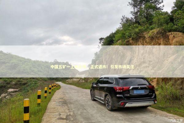 中国五矿一上市公司,正式退市!引发市场关注 中国五矿一上市公司,正式退市!引发市场关注 新闻